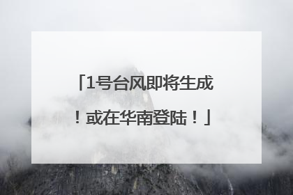 1号台风即将生成！或在华南登陆！