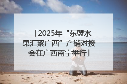 2025年“东盟水果汇聚广西”产销对接会在广西南宁举行