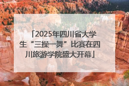 2025年四川省大学生“三操一舞”比赛在四川旅游学院盛大开幕