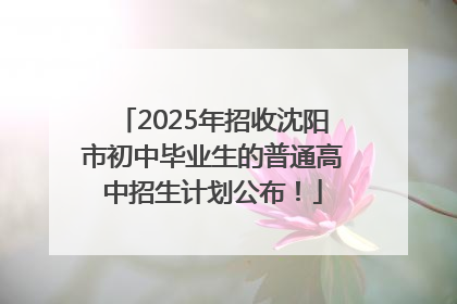2025年招收沈阳市初中毕业生的普通高中招生计划公布！