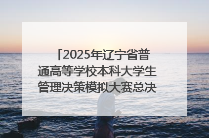 2025年辽宁省普通高等学校本科大学生管理决策模拟大赛总决赛在大连举办