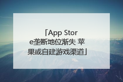 App Store垄断地位渐失 苹果或自建游戏渠道