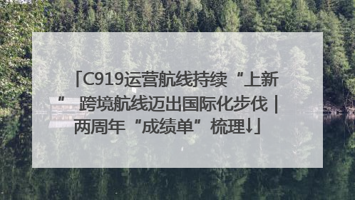 C919运营航线持续“上新” 跨境航线迈出国际化步伐｜两周年“成绩单”梳理↓